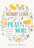 Worry Less, Pray More A Woman's Devotional Guide to Anxiety-Free Living
