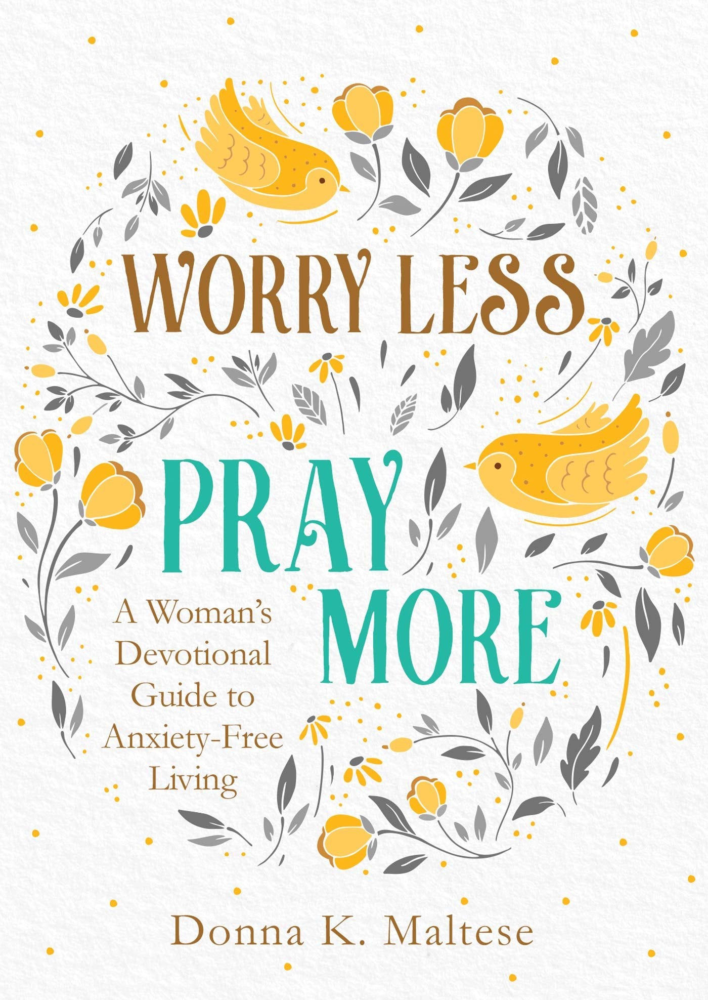 Worry Less, Pray More A Woman's Devotional Guide to Anxiety-Free Living